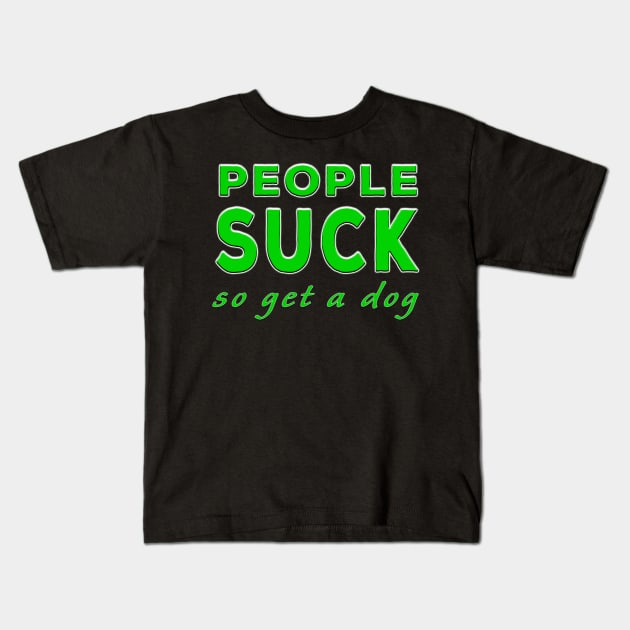 People Suck So Get A Dog Green Kids T-Shirt by Shawnsonart